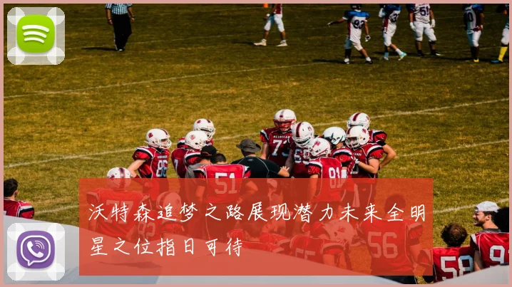 沃特森追梦之路展现潜力未来全明星之位指日可待